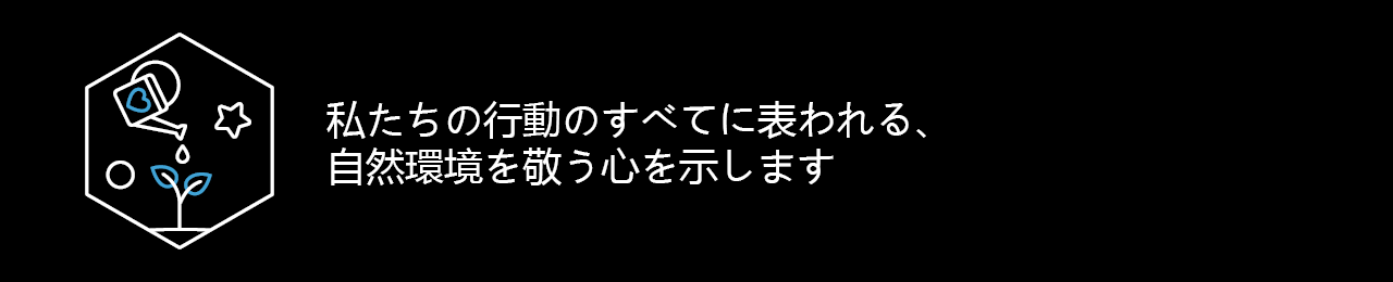 私たちの行動のすべてに表われる、自然環境を敬う心を示します
